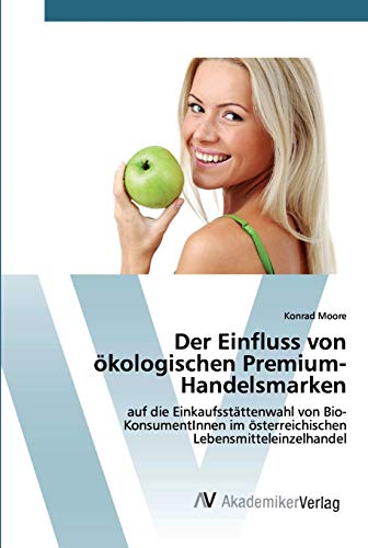Der Einfluss von ökologischen Premium-Handelsmarken: auf die Einkaufsstättenwahl von Bio-KonsumentInnen im österreichischen Lebensmitteleinzelhandel