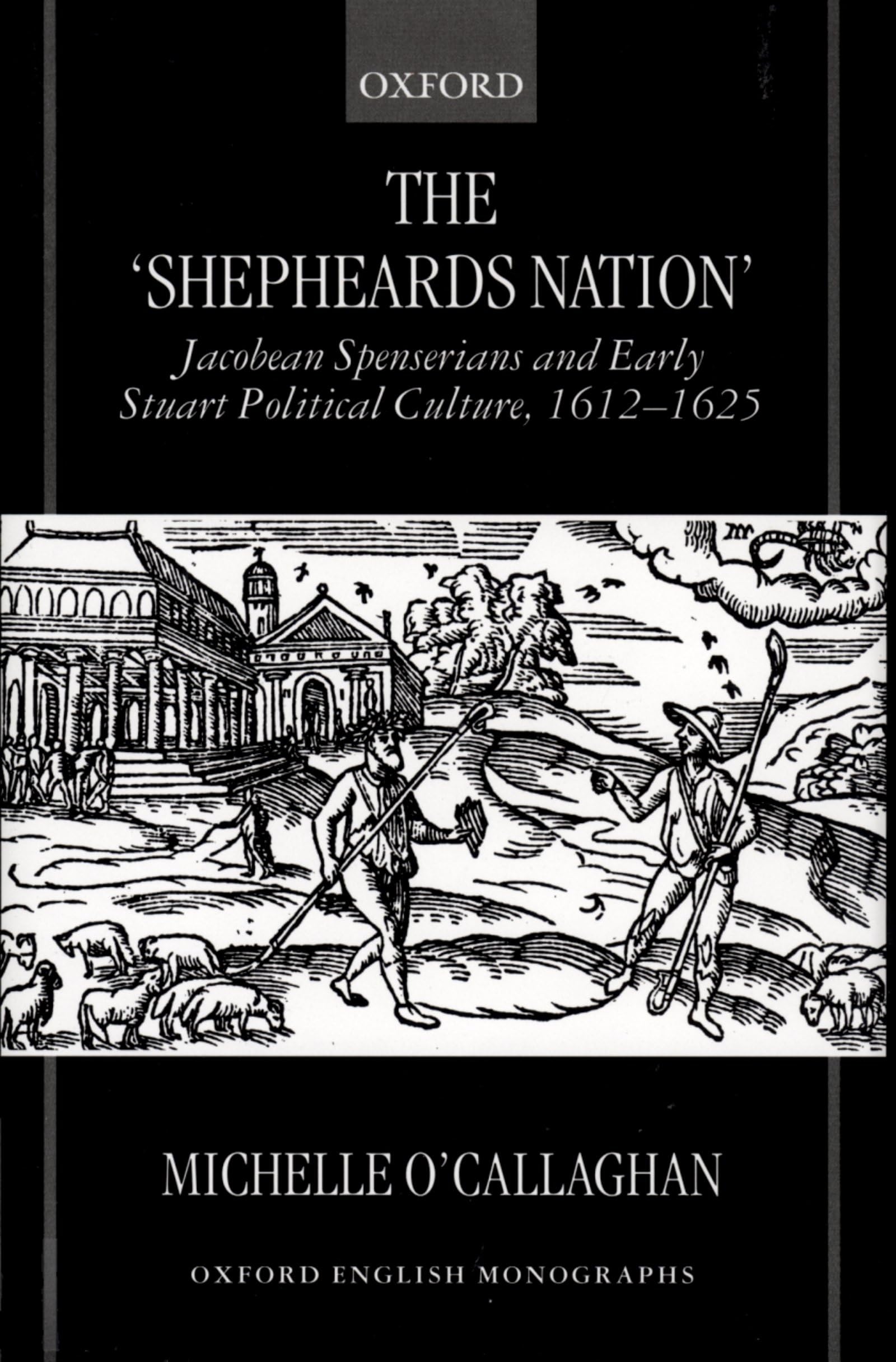 The Shepheard's Nation: Jacobean Spenserians and Early Stuart Political Culture 1612-1625 (Oxford English Monographs)
