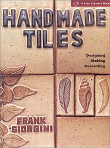 Handmade Tiles: Designing, Making, Decorating (Lark Ceramics Books)