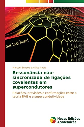 Ressonância não-sincronizada de ligações covalentes em supercondutores: Relações, previsões e confirmações entre a teoria RVB e a supercondutividade