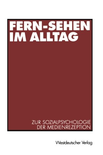 Fern-Sehen im Alltag. Zur Sozialpsychologie der Medienrezeption