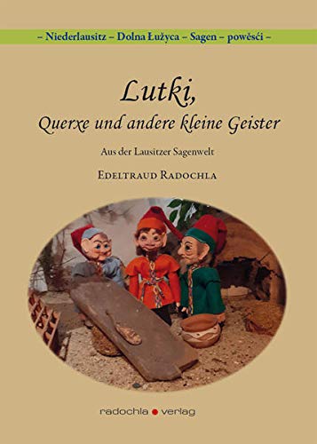 Lutki, Querxe und andere kleine Geister: Aus der Lausitzer Sagenwelt: Aus der Lausiter Sagenwelt (Niederlausitz - Dolna Łužyca - Sagen - powěsći)