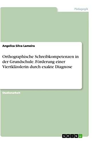 Orthographische Schreibkompetenzen in der Grundschule. Förderung einer Viertklässlerin durch exakte Diagnose