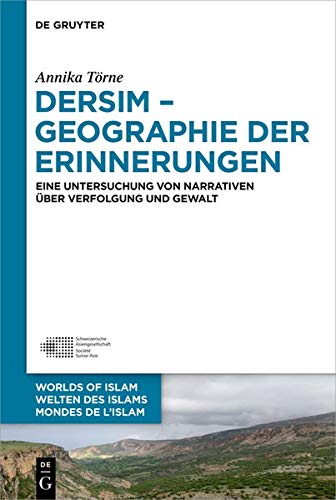 Dersim – Geographie der Erinnerungen: Eine Untersuchung von Narrativen über Verfolgung und Gewalt (Welten des Islams - Worlds of Islam - Mondes de l’Islam, Band 12)