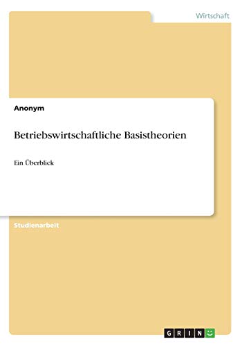 Betriebswirtschaftliche Basistheorien: Ein Überblick