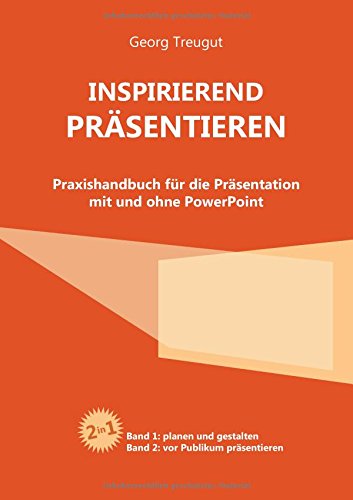 Inspirierend präsentieren: Praxishandbuch für die Präsentation mit und ohne PowerPoint