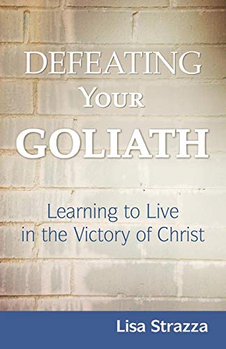 Defeating Your Goliath: Learning to Live in the Victory of Christ