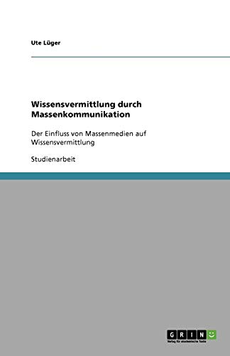 Wissensvermittlung durch Massenkommunikation: Der Einfluss von Massenmedien auf Wissensvermittlung
