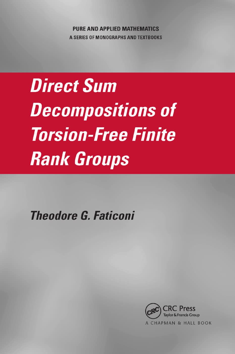 Direct Sum Decompositions of Torsion-Free Finite Rank Groups (Pure and Applied Mathematics)