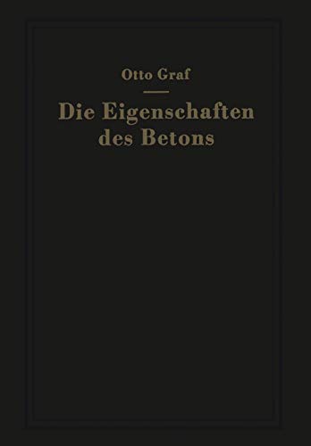 Die Eigenschaften des Betons: Versuchsergebnisse und Erfahrungen zur Herstellung und Beurteilung des Betons