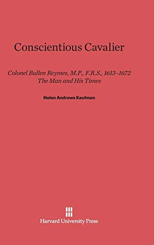 Conscientious Cavalier: Colonel Bullen Reymes, M.P., F.R.S., 1613-1672 -- The Man and His Times