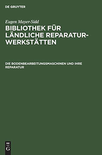 Die Bodenbearbeitungsmaschinen und ihre Reparatur (Eugen Mayer-Sidd: Bibliothek für ländliche Reparaturwerkstätten)