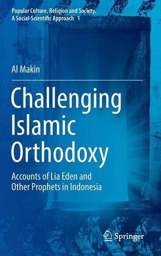 Challenging Islamic Orthodoxy: Accounts of Lia Eden and Other Prophets in Indonesia (Popular Culture, Religion and Society. A Social-Scientific Approach)