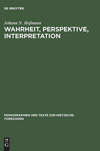 Wahrheit, Perspektive, Interpretation: Nietzsche und die philosophische Hermeneutik (Monographien und Texte zur Nietzsche-Forschung, 28, Band 28)