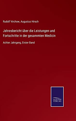 Jahresbericht über die Leistungen und Fortschritte in der gesammten Medicin: Achter Jahrgang, Erster Band