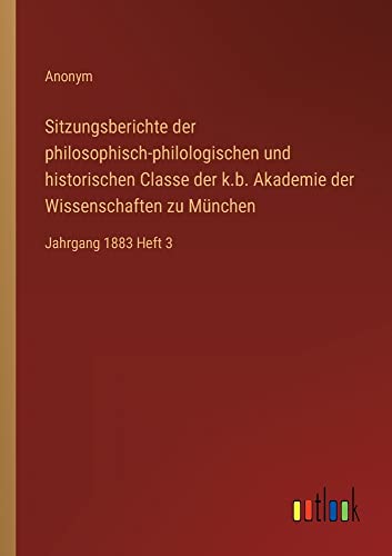 Sitzungsberichte der philosophisch-philologischen und historischen Classe der k.b. Akademie der Wissenschaften zu München: Jahrgang 1883 Heft 3