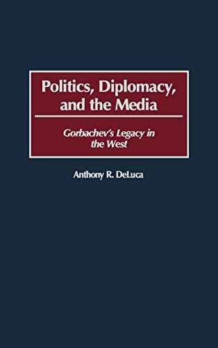 Politics, Diplomacy, and the Media: Gorbachev's Legacy in the West