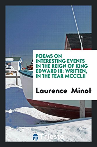 Poems on Interesting Events in the Reign of King Edward III: Written, in the Tear MccclII