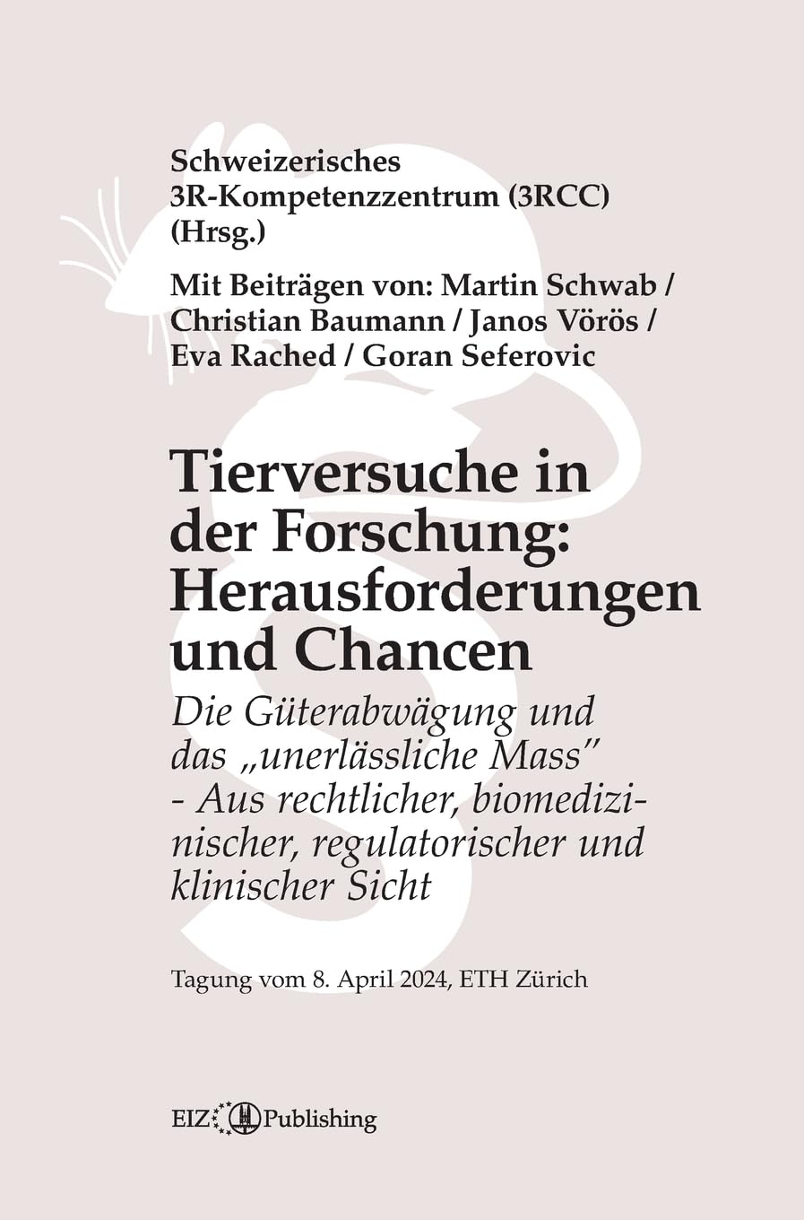Tierversuche in der Forschung: Herausforderungen und Chancen: Die Güterabwägung und das „unerlässliche Mass“ – Aus rechtlicher, biomedizinischer, ... und klinischer Sicht - Tagungsband 2024