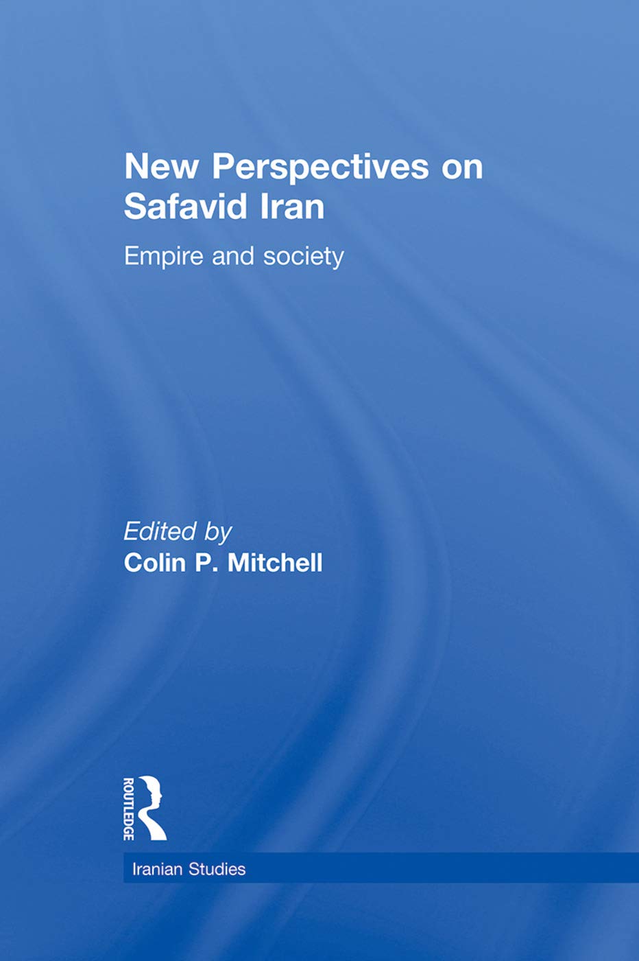 New Perspectives on Safavid Iran: Empire and Society (Iranian Studies, Band 8)
