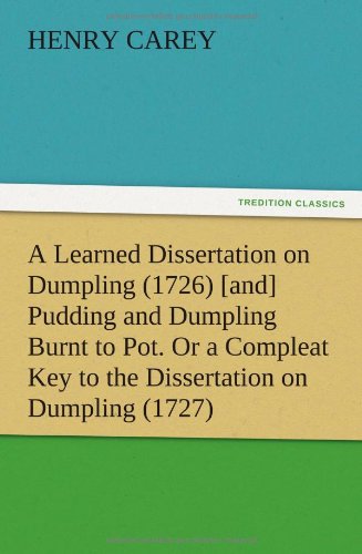 A Learned Dissertation on Dumpling (1726) [and] Pudding and Dumpling Burnt to Pot. Or a Compleat Key to the Dissertation on Dumpling (1727)