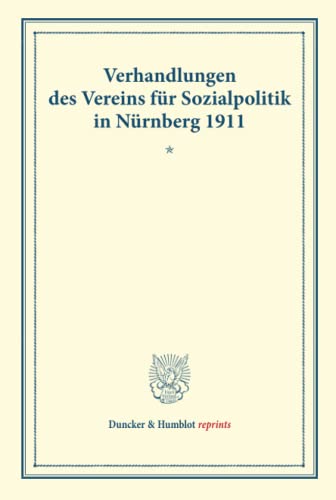 Verhandlungen des Vereins für Sozialpolitik in Nürnberg 1911. I. Fragen der Gemeindebesteuerung – II. Probleme der Arbeiterpsychologie.: ... 138). (Duncker & Humblot reprints, Band 138)