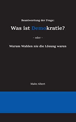 Beantwortung der Frage: Was ist Demokratie?: Warum Wahlen nie die Lösung waren