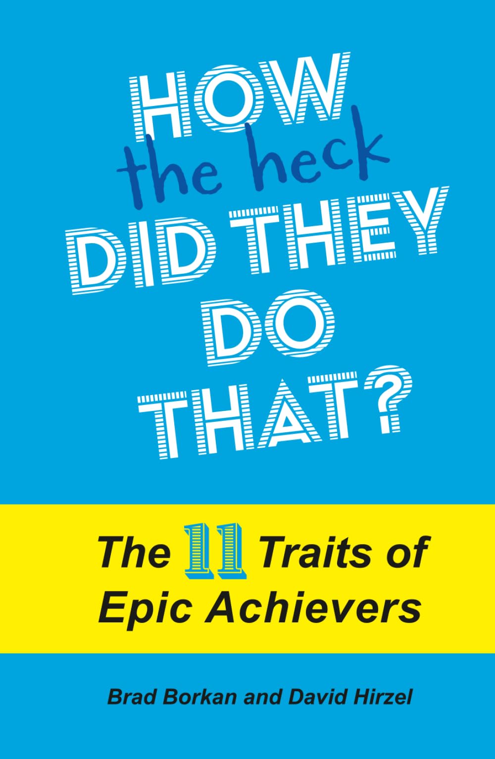 How the Heck Did They Do That?: The 11 Traits of Epic Achievers