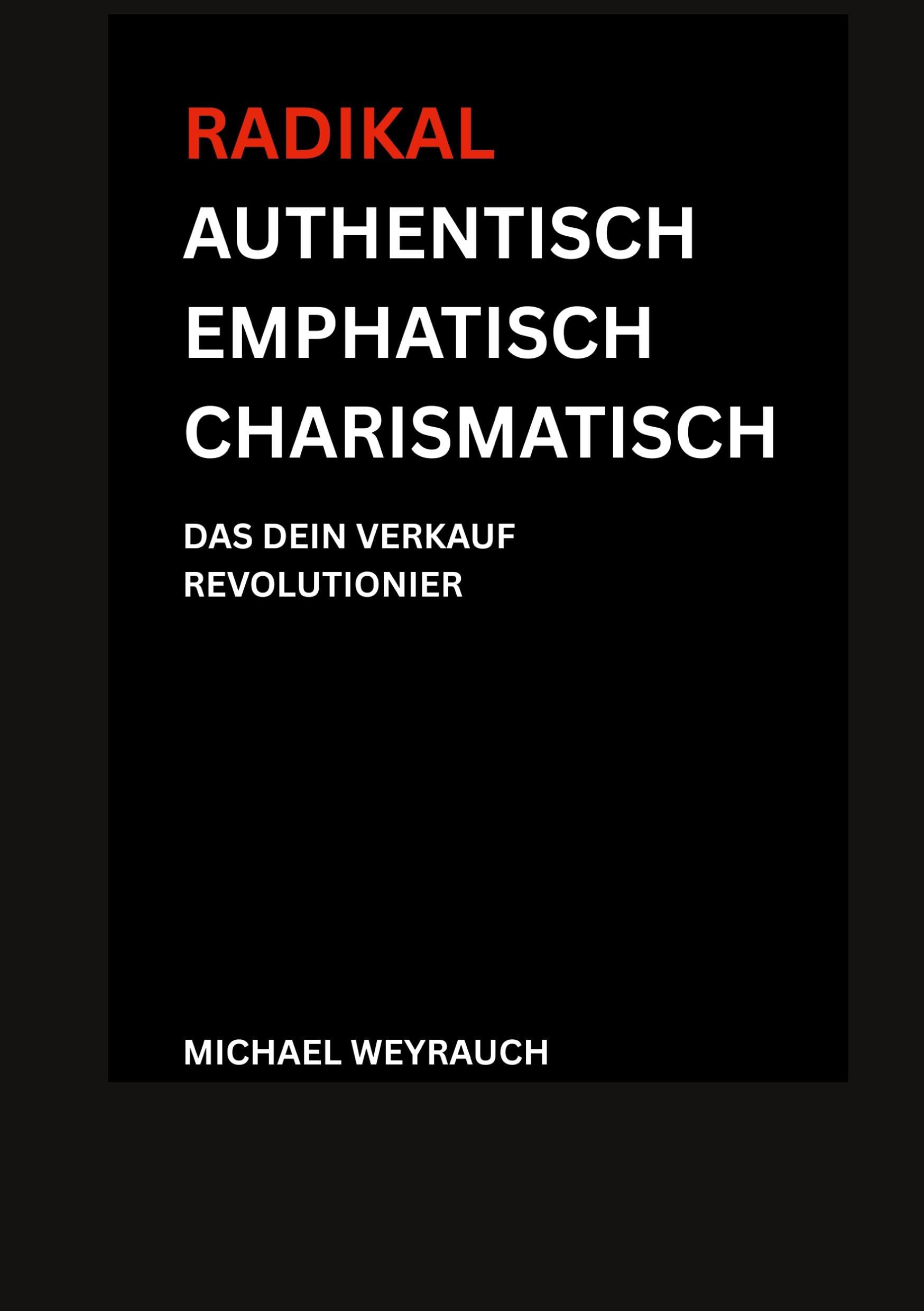 Radikal Authentisch Emphatisch Charismatisch: Das Dein Verkauf Revolutioniert