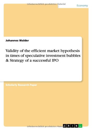 Validity of the efficient market hypothesis in times of speculative investment bubbles & Strategy of a successful IPO