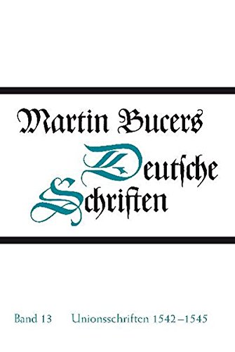 Martin Bucers Deutsche Schriften: Unionsschriften 1542-1545