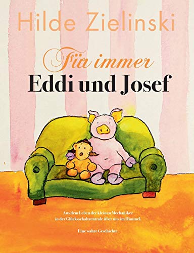 Für immer Eddi und Josef: Aus dem Leben der kleinen Mechaniker in der Glücksschaltzentrale über uns im Himmel. Eine wahre Geschichte.