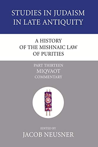 A History of the Mishnaic Law of Purities, Part 13: Miqvaot: Commentary (Studies in Judaism in Late Antiquity, Band 6)