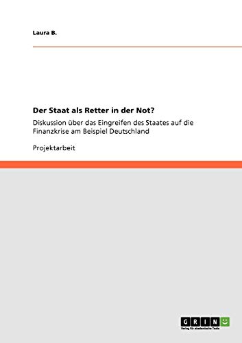 Der Staat als Retter in der Not?: Diskussion über das Eingreifen des Staates auf die Finanzkrise am Beispiel Deutschland