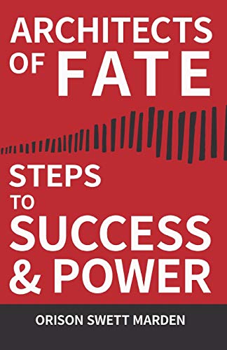 Architects of Fate - Or, Steps to Success and Power: A Book Designed to Inspire Youth to Character Building, Self- Culture and Noble Achievement