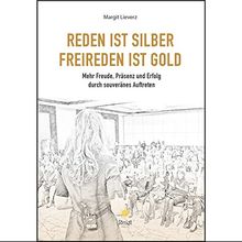 Reden ist Silber. Freireden ist Gold: Mehr Freude, Präsenz und Erfolg durch souveränes Auftreten