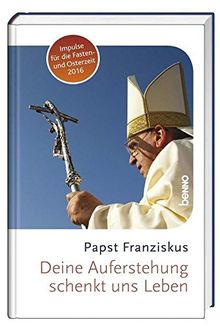 Deine Auferstehung schenkt uns Leben: Impulse für die Fasten- und Osterzeit 2016