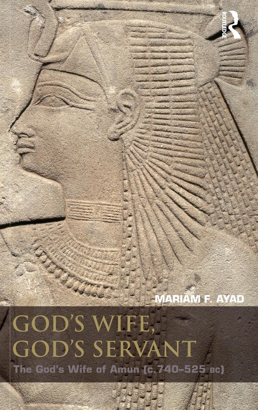 God's Wife, God's Servant: The God's Wife of Amun (ca.740-525 BC)