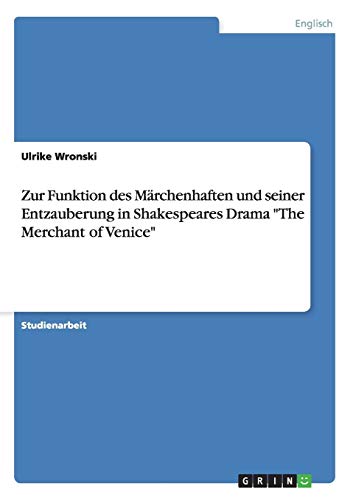 Zur Funktion des Märchenhaften und seiner Entzauberung in Shakespeares Drama The Merchant of Venice