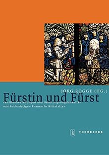 Fürstin und Fürst: Familienbeziehungen und Handlungsmöglichkeiten von hochadeligen Frauen im Mittelalter