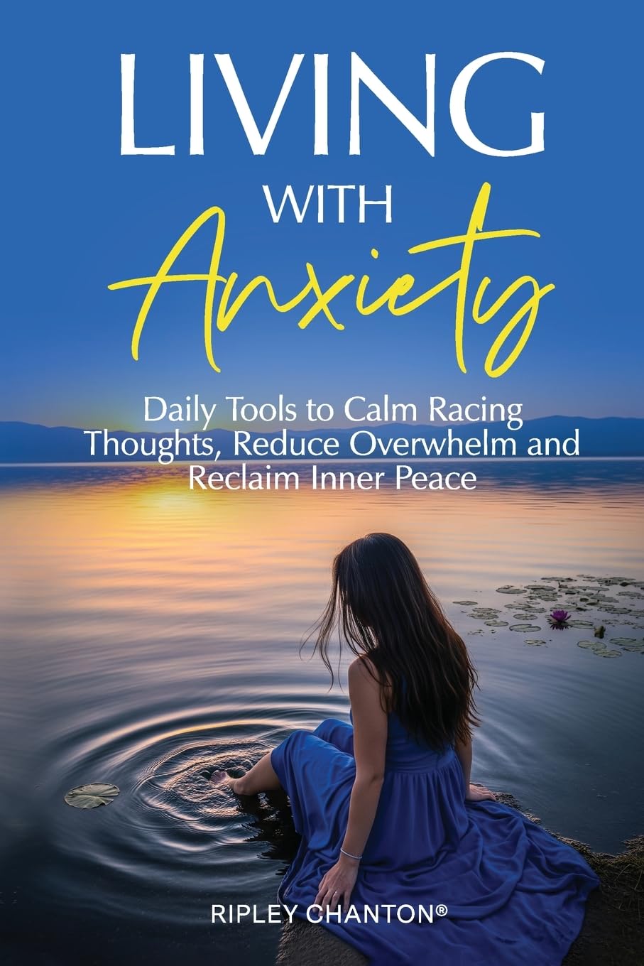 Living With Anxiety: Daily Tools to Calm Racing Thoughts, Reduce Overwhelm and Reclaim Inner Peace