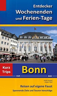 Entdecker Wochenenden und Ferien-Tage: Kurztrips von Bonn aus, Reisen auf eigene Faust, Spannende Ziele und Touren-Vorschläge