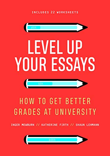 Level Up Your Essays: How to get better grades at university: How to get better grades at university , , : How to get better grades at university , , ... university , Katherine Firth, Shaun Lehmann