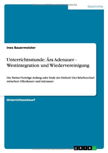 Unterrichtsstunde: Ära Adenauer - Westintegration und Wiedervereinigung: Die Pariser Verträge: Anfang oder Ende der Einheit? Der Briefwechsel zwischen Ollenhauer und Adenauer