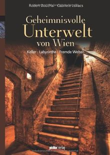 Geheimnisvolle Unterwelt von Wien: Keller - Labyrinthe - Fremde Welten