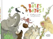 Pas bêtes les bêtes ! : l'intelligence animale