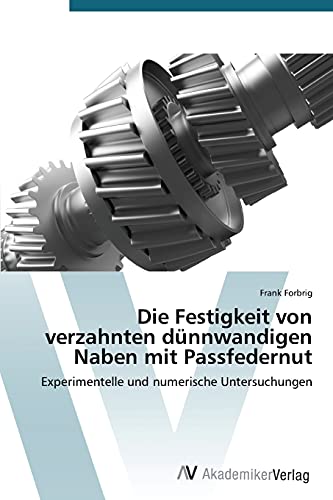 Die Festigkeit von verzahnten dünnwandigen Naben mit Passfedernut: Experimentelle und numerische Untersuchungen