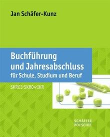 Buchführung und Jahresabschluss für Schule, Studium und Beruf: Auf der Grundlage der Kontenrahmen SKR03, SKR04 und IKR