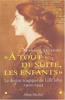 A tout de suite les enfants : le destin tragique de Lilli Jahn : 1900-1944