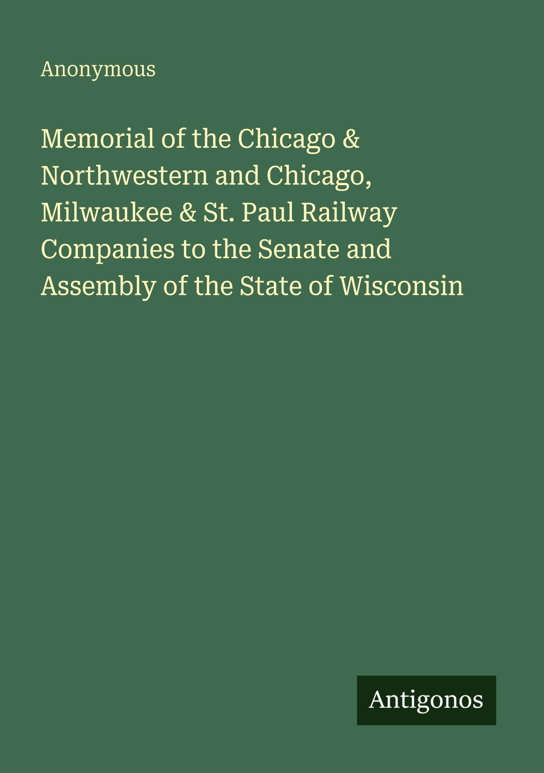 Memorial of the Chicago & Northwestern and Chicago, Milwaukee & St. Paul Railway Companies to the Senate and Assembly of the State of Wisconsin